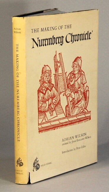 Item #61681 The Making of the Nuremberg Chronicle. Introduction by Peter Zahn. Adrian Wilson, Joyce Lancaster Wilson.