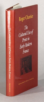 Item #62060 The cultural uses of print in early modern France. Translated by Lydia G. Cochrane....
