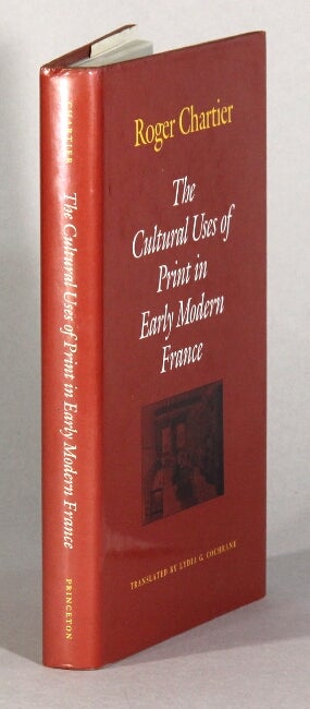 Item #62060 The cultural uses of print in early modern France. Translated by Lydia G. Cochrane. Robert Chartier.