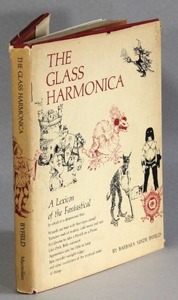 Item #62263 The glass harmonica: a lexicon of the fantastical. Barbara Ninde Byfield