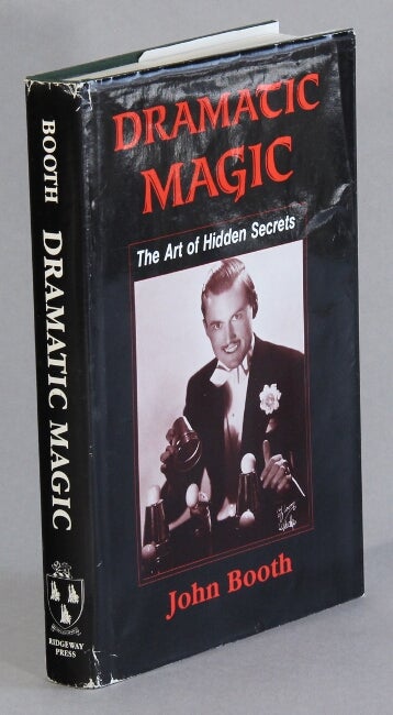 Item #62370 Dramatic magic. The art of hidden secrets. Exploring aspects of tricks, magicians, insights and opportunities generally neglected in conjuring literature. John Booth.