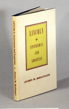 Item #62400 Lincoln. Statesman and logician. James W. Bollinger