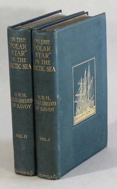 Item #62525 On the "Polar Star" in the Arctic Sea … with the statements of Commander U. Cagni upon the sledge expedition to 86 34' north, and of Dr. A. Cavalli Molinelli upon his return to the Bay of Teplitz. Translated by William Le Queux. Luigi Amedeo, of Savoy.