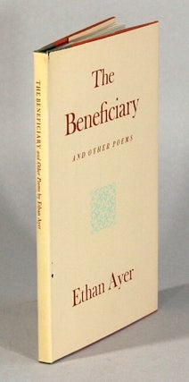 Item #62678 The beneficiary and other poems. Ethan Ayer