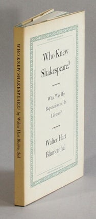 Item #62687 Who knew Shakespeare? What was his reputation in his lifetime? Walter Hart Blumenthal