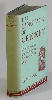 Item #62743 The language of cricket with illustrative extracts from the literature of the game....