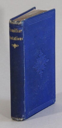 Item #62768 A collection of familiar quotations, with complete indices of authors and subjects....