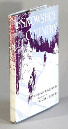 Item #62777 Snowshoe country ... Illustrations by Francis Lee Jaques. Florence Page Jaques