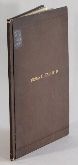 Item #62778 Life of Thomas Hawley Canfield his early efforts to open a route for the transportation of the products of the West to New England, by way of the Great Lakes, St. Lawrence River, and Vermont railroads, and his connection with the early history of the Northern Pacific Railroad, from the history of the Red River Valley, North Dakota and park region of northwestern Minnesota. Thomas Hawley Canfield.