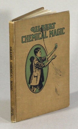 Item #62819 Gilbert chemical magic. A presentation of original and famous tricks in conjuring...
