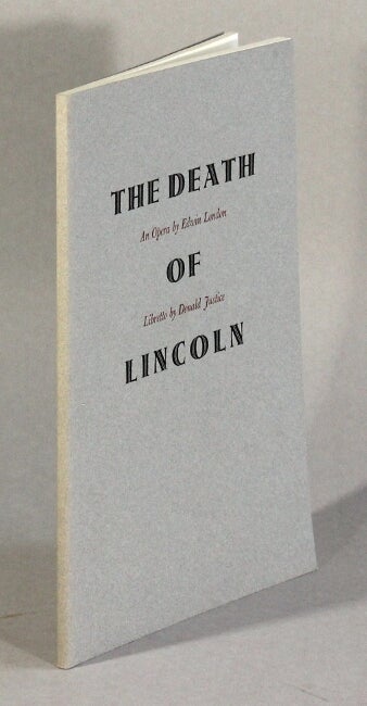 Item #62854 The death of Lincoln. A documentary opera by Edwin London on an original libertto by Donald Justice. Edwin London, Donald Justice.