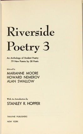 Riverside Poetry 3. An anthology of student poetry. 79 new poems by 58 poets. Selected by Marianne Moore, Howard Nemerov, [and] Alan Swallow. With an introduction by Stanley R. Hopper