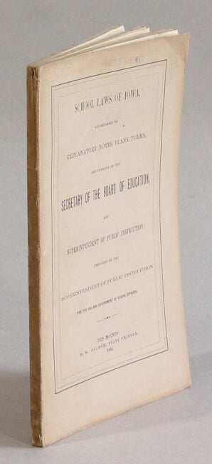 Item #62919 School laws of Iowa, accompanied by explanatory notes, blank forms, and opinions of the Secretary of the Board of Education, and Superintendent of Public Instruction. Superintendent of Public Instruction, i e. Oran Faville.