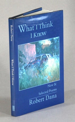 Item #63004 What I think I know. New & select poems. Robert Dana