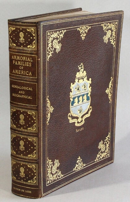 Item #63032 Armorial families of America. Genealogical and biographical from most authentic sources including much valuable material drawn from hitherto unpublished family records with accurate reproduction and description of ancient emblazonry compiled by masters of genealogic and heraldic science