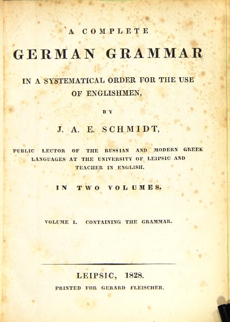 Item #6313 A complete German grammar in a systematical order for the use of Englishmen. J. A. E. Schmidt.