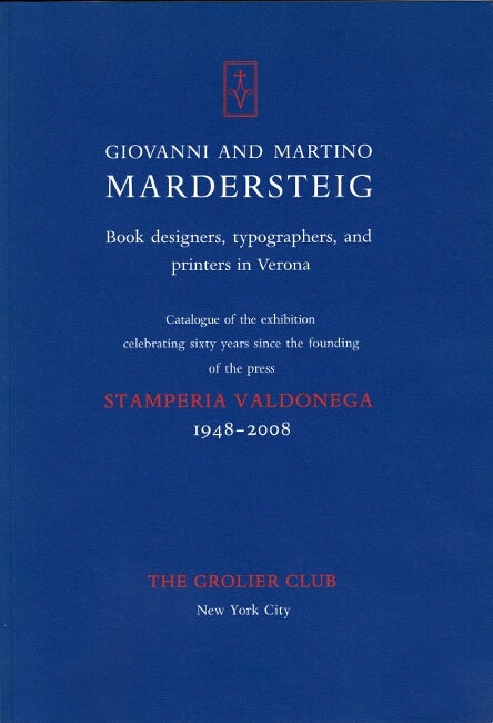 Item #63146 Giovanni and Martino Mardersteig: book designers, typographers, and printers in Verona. An exhibition celebrating sixty years since the founding of the press Stamperia Valdonega 1948-2008. Giovanni Mardersteig, Martino Mardersteig.