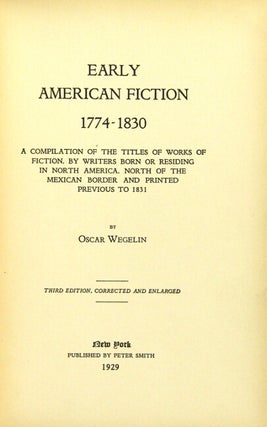 Early American fiction 1774-1830. A Compilation of the Titles of Works of Fiction, by Writers Born or Residing in North America, North of the Mexican Border and Printed Previous to 1831 ... Third edition, corrected and enlarged