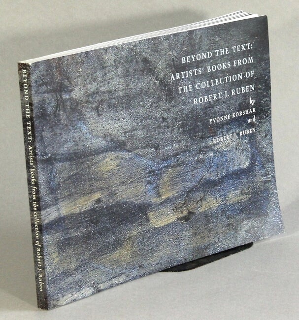 Item #63148 Beyond the text. Artists' books rom the collection of Robert J. Ruben. Yvonne Korshak, Robert J. Ruben.