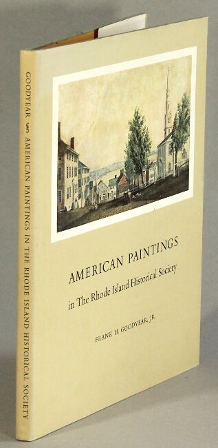 Item #63149 American paintings in the Rhode Island Historical Society. Frank H. Goodyear, Jr.