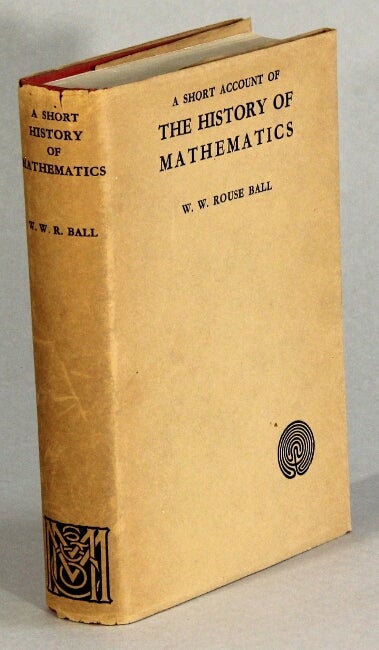 Item #63170 A short account o the history of mathematics. W. W. Rouse Ball.