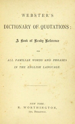 Webster's dictionary of quotations: a book of ready reference for all familiar words and phrases in the English language