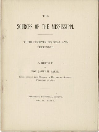 Item #63206 The sources of the Mississippi. Their discoverers, real and pretended. A report ......