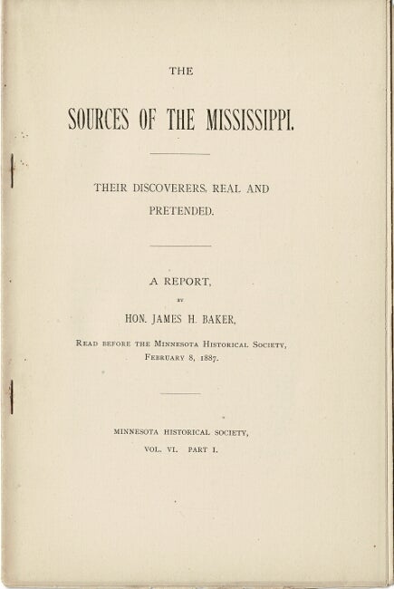 Item #63206 The sources of the Mississippi. Their discoverers, real and pretended. A report ... read before the Minnesota Historical Society, February 8, 1887. James H. Baker, Hon.