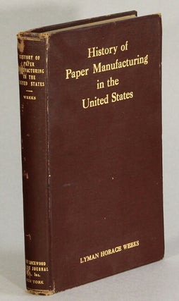 Item #63218 A history of paper-manufacturing in the United States, 1690-1916. Lyman Horace Weeks