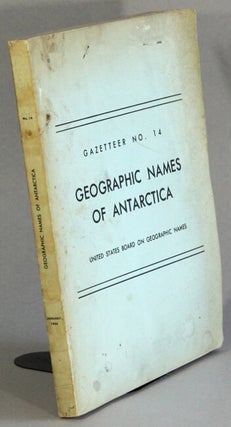 Item #63229 Geographic names of Antarctica. With a foreword by Meredith F. Burrill and a list of...