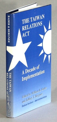 Item #63274 The Taiwan relations act: a decade of implementation. William B. Bader, eds Jeffrey...