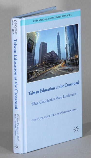 Item #63305 Taiwan education at the crossroad: when globalization meets localization. Chuing Prudence Chou, Gregory Ching.