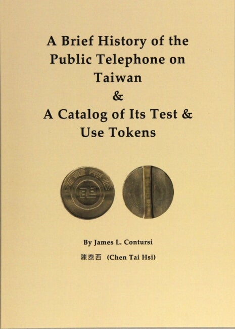Item #63326 A brief history of the public telephone on Taiwan & a catalog of its test & use tokens. James L. Contursi.