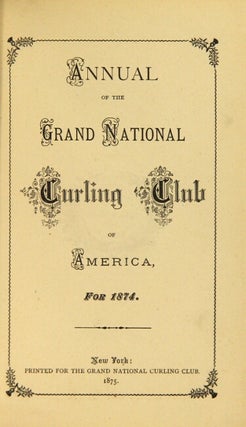 Annual of the Grand National Curling Club of the United States, for 1874