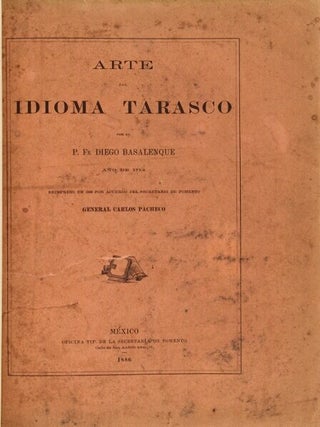 Arte de la lengua Tarasca dispuesto con nuevo estilo y claridad por el R. P. M. Fr. Diego Basalenque ... Sacalo aluz el R.P.M. Fr. Nicolas de Quixas ... con licencia, en Mexico, por Francisco Calderon, año de 1714