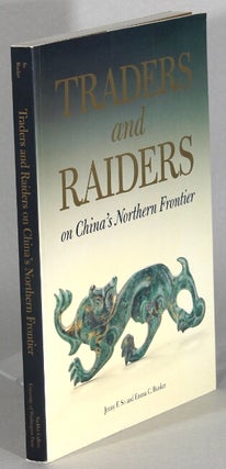 Item #63641 Traders and raiders on China's northern frontier. Jenny F. So, Emma C. Bunker