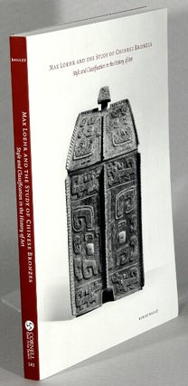 Item #63679 Max Loehr and the study of Chinese bronzes. Style and classification in the history...