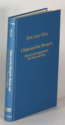 Item #63689 China and the Mongols. History and legend under the Yuan and Ming. Hok-Lam Chan