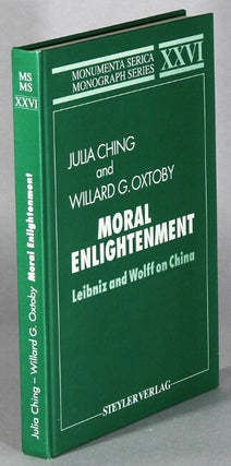 Item #63700 Moral enlightenment. Leibniz and Wolff on China. Julia Ching, Willard G. Oxtoby
