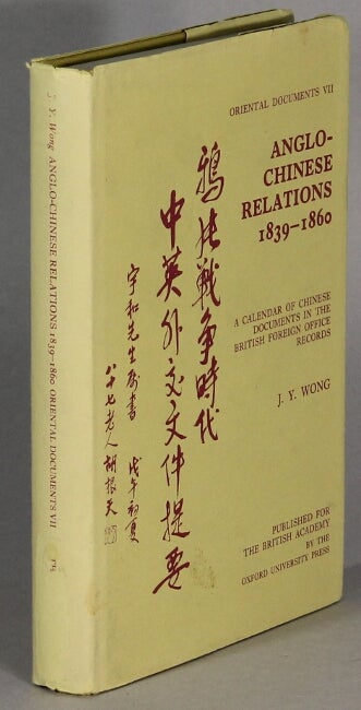 Item #63848 Anglo-Chinese relations 1839-1860. A calendar of Chinese documents in the British Foreign Office records. J. Y. Wong.