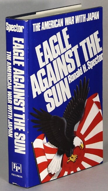 Item #63856 Eagle against the sun: the American war with Japan. Ronald H. Spector.