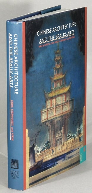 Item #63935 Chinese architecture and the beaux-arts. Jeffrey W. Cody, Nancy S. Steinhardt, Tony Atkin.