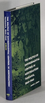 Item #64021 The politics of environmental control in northeastern Tanzania, 1840-1940. James L....