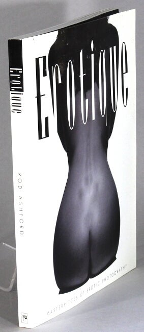 Item #64067 Erotique. Masterpieces of erotic photography. Rod Ashford.
