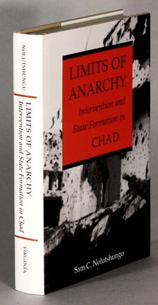 Item #64080 Limits of anarchy: intervention and state formation in Chad. Sam C. Nolutshungu