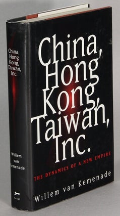 Item #64101 China, Hong Kong, Taiwan, Inc. The dynamics of a new empire. Willen Van Kemenade