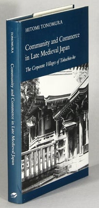 Item #64134 Community and commerce in late medieval Japan: the corporate villages of Tokuchin-Ho....