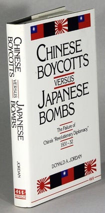 Item #64198 Chinese boycotts versus Japanese bombs: the failure of China's revolutionary...