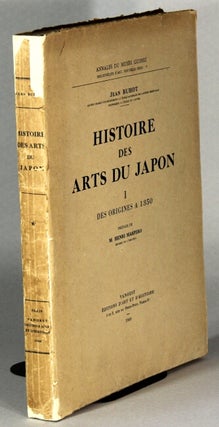 Item #64303 Histoire des arts du Japon. I: Des origines à 1350. Préface de M. Henri Maspero....