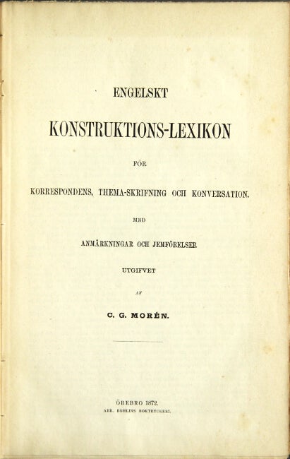 Item #6431 Engelskt konstruktions-lexikon for korrespondens, thema-skrifning och konversation. C. G. MOREN.